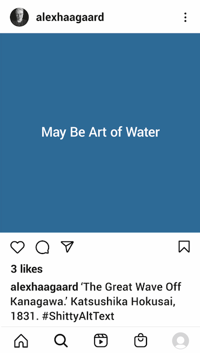An Instagram post, viewed on a smartphone. An image of the alt text autogenerated by Instagram for a stylized print of an ocean wave that arcs authoritatively into the sky, dwarfing the peak of Mount Fuji that peers above the horizon in the distance. The alt text reads, “May Be Art of Water.”